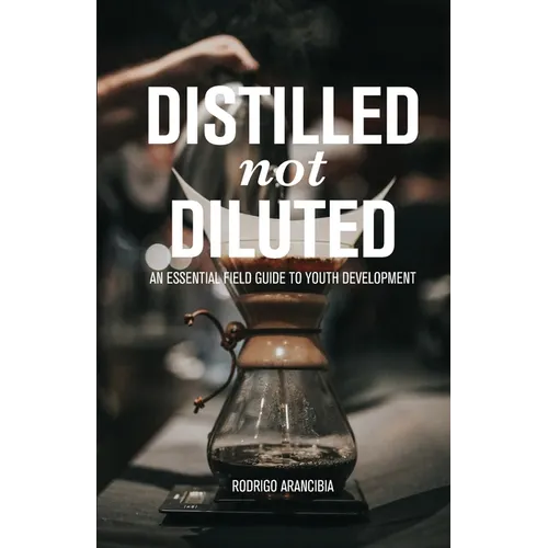 Distilled Not Diluted: An Essential Field Guide to Youth Development - Paperback