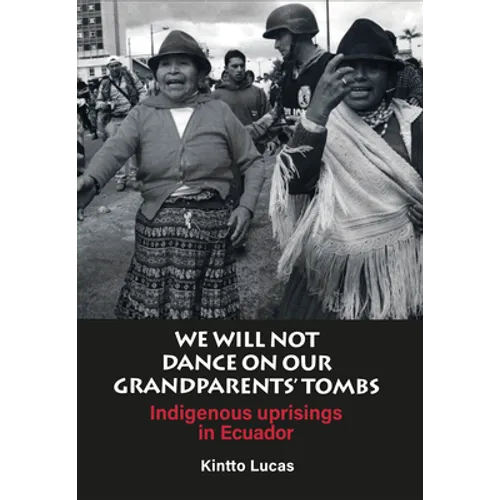We Will Not Dance on Our Grandparents' Tombs: Indigenous Uprisings in Ecuador - Paperback
