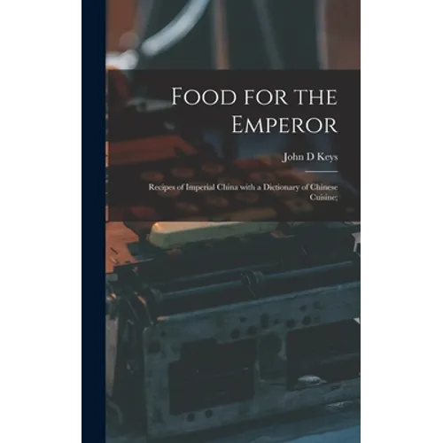 Food for the Emperor; Recipes of Imperial China With a Dictionary of Chinese Cuisine; - Hardcover
