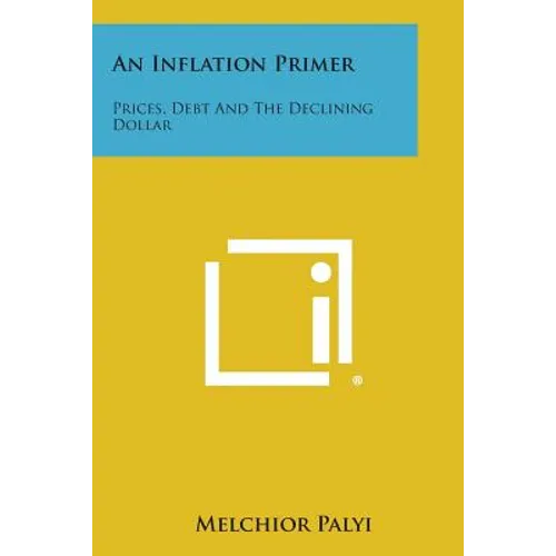 An Inflation Primer: Prices, Debt and the Declining Dollar - Paperback