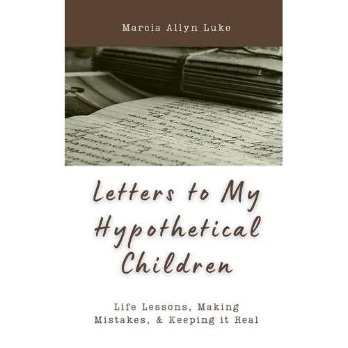 Letters to My Hypothetical Children: Life Lessons, Making Mistakes, and Keeping it Real - Paperback