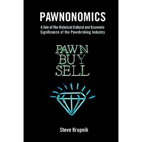Pawnonomics: A Tale of The Historical, Cultural, and Economic Significance of the Pawnbroking Industry - Paperback
