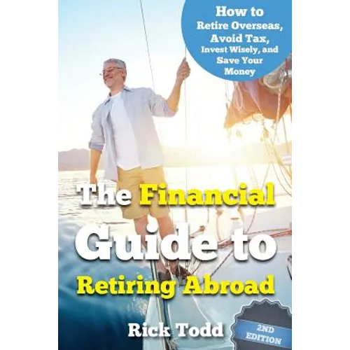 The Financial Guide to Retiring Abroad: How to live overseas and avoid tax, invest wisely, and save your money - Paperback