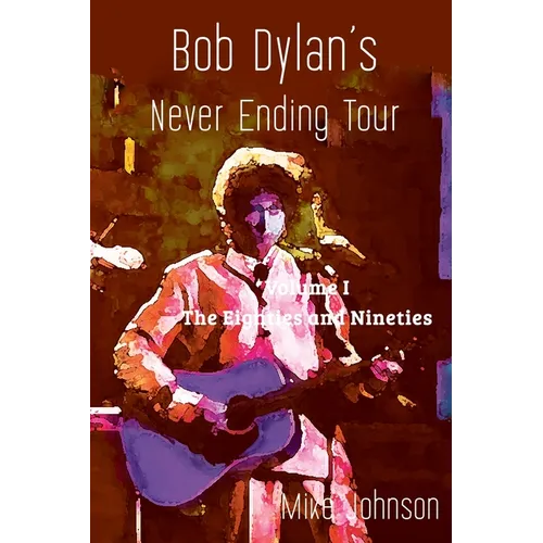 Bob Dylan's Never Ending Tour: Volume I The Eighties and Nineties - Paperback