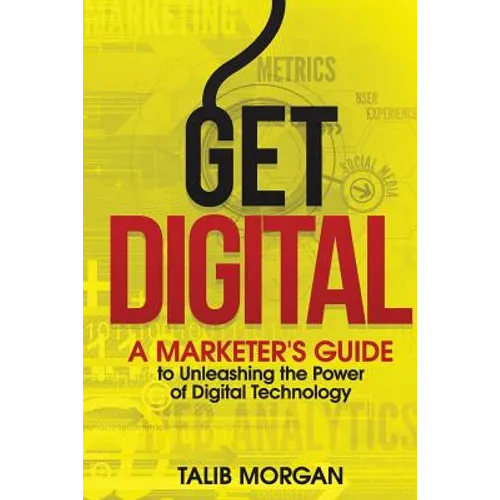 Get Digital: A Marketer's Guide to Unleashing the Power of Technology - Paperback