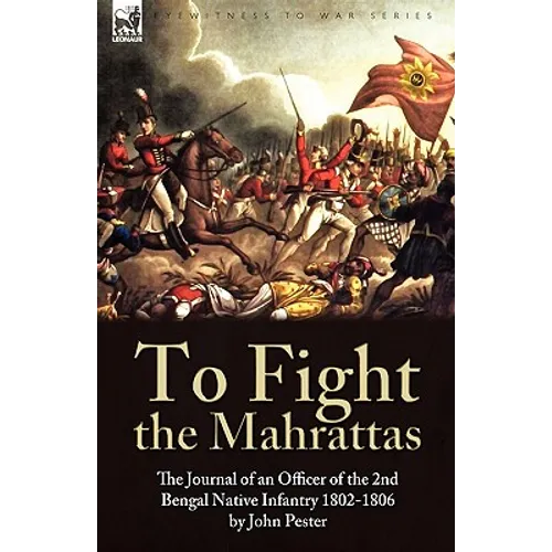To Fight the Mahrattas: The Journal of an Officer of the 2nd Bengal Native Infantry 1802-1806 - Paperback