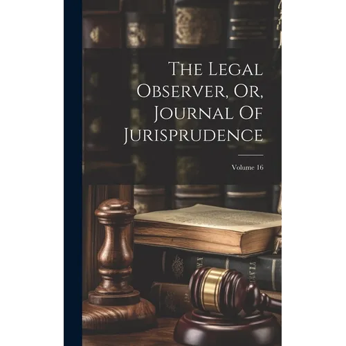 The Legal Observer, Or, Journal Of Jurisprudence; Volume 16 - Hardcover