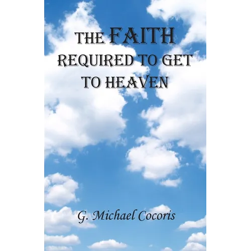 The Faith Required To Get To Heaven - Paperback