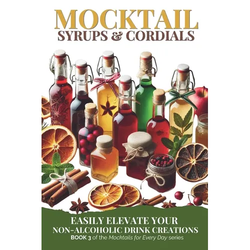 Mocktail Syrups and Cordials: Easily Elevate Your Non-Alcoholic Drink Creations - Paperback