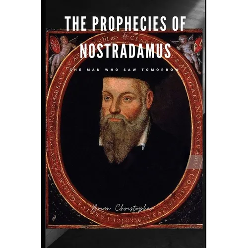 The Prophecies of Nostradamus: The Man Who Saw Tomorrow - Paperback