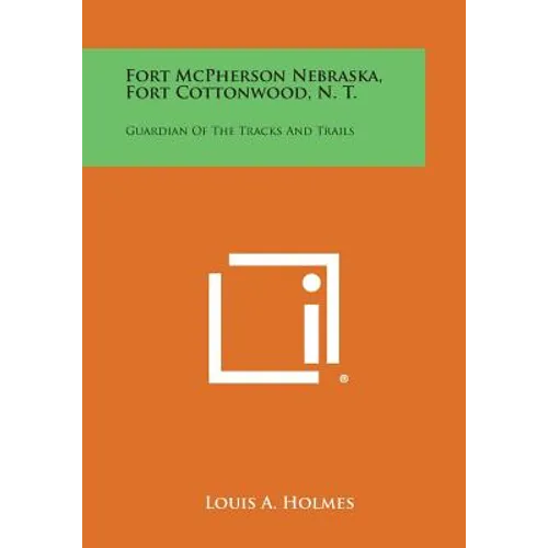 Fort McPherson Nebraska, Fort Cottonwood, N. T.: Guardian Of The Tracks And Trails - Paperback