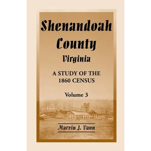 Shenandoah County, Virginia: A Study of the 1860 Census, Volume 3 - Paperback