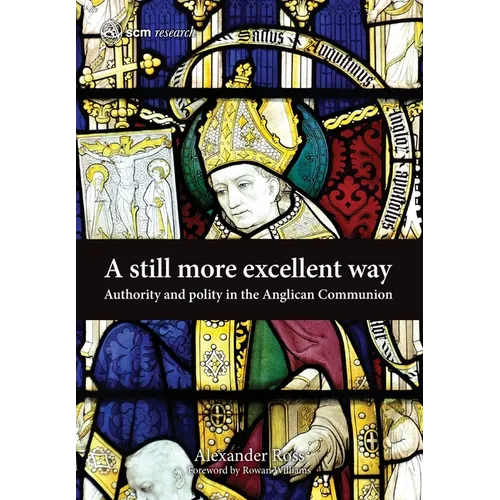 A Still More Excellent Way: Authority and Polity in the Anglican Communion - Hardcover