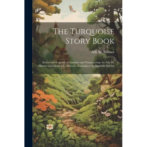 The Turquoise Story Book; Stories and Legends of Summer and Nature, comp. by Ada M. Skinner and Eleanor L. Skinner...frontispiece by Maxfield Parrish - Paperback