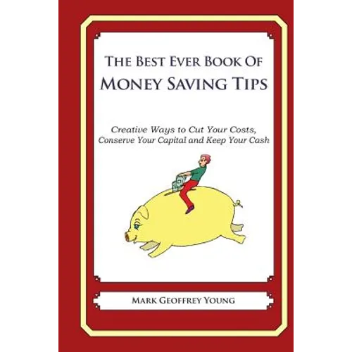 he Best Ever Book of Money Saving Tips: Creative Ways to Cut Your Costs, Conserve Your Capital And Keep Your Cash - Paperback