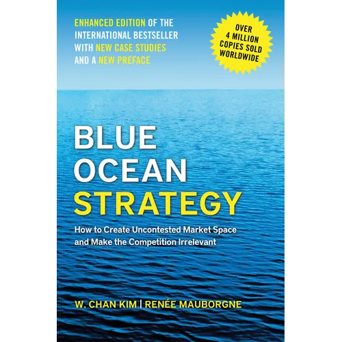Blue Ocean Strategy, Enhanced Edition: How to Create Uncontested Market Space and Make the Competition Irrelevant - Hardcover