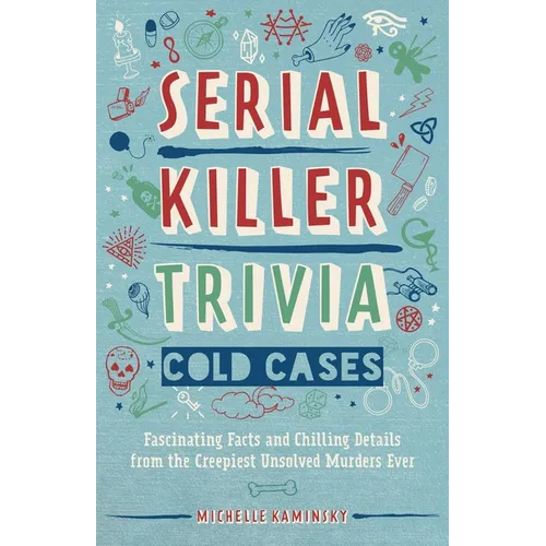 Serial Killer Trivia: Cold Cases: Fascinating Facts and Chilling Details from the Creepiest Unsolved Murders Ever - Paperback