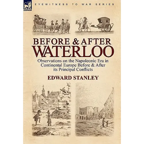 Before and After Waterloo: Observations on the Napoleonic Era in Continental Europe Before & After Its Principal Conflicts - Paperback