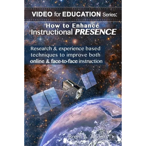 How to Enhance Instructional PRESENCE: Research & experience based techniques to improve both online & face-to-face instruction - Paperback