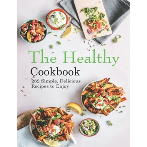 The Healthy Cookbook: 282 Simple, Delicious Recipes to Enjoy - Paperback