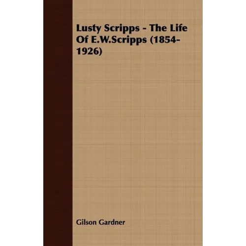 Lusty Scripps - The Life of E.W.Scripps (1854-1926) - Paperback