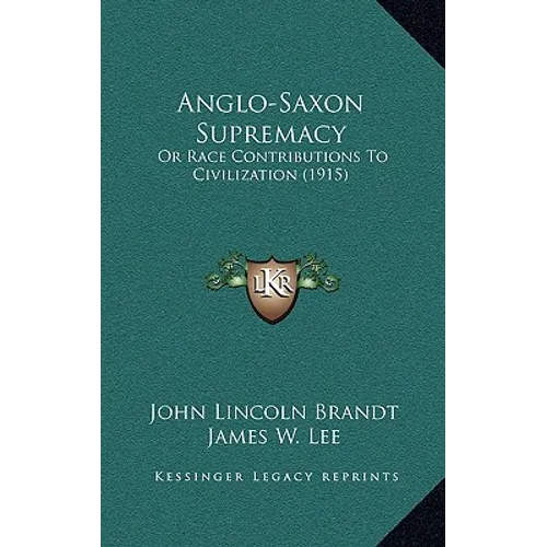 Anglo-Saxon Supremacy: Or Race Contributions To Civilization (1915) - Paperback