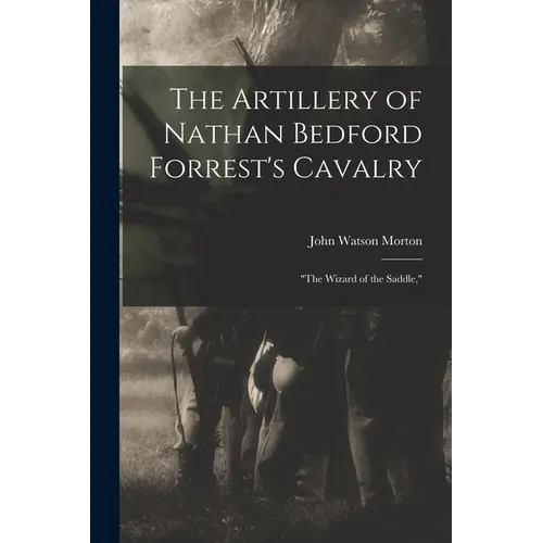 The Artillery of Nathan Bedford Forrest's Cavalry: 
