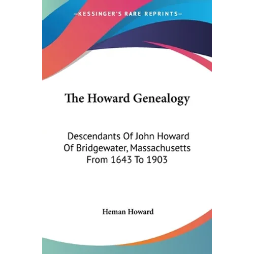The Howard Genealogy: Descendants Of John Howard Of Bridgewater, Massachusetts From 1643 To 1903 - Paperback
