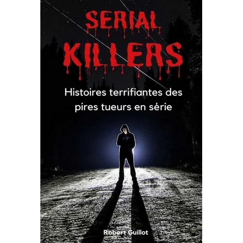 Serial Killers: Histoires terrifiantes des pires tueurs en série - Paperback