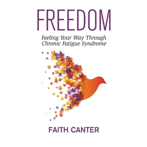 Freedom: Feeling Your Way Through Chronic Fatigue Syndrome - Paperback
