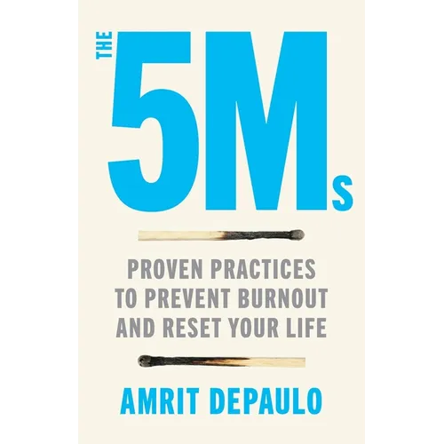 The 5Ms: Proven Practices to Prevent Burnout and Reset Your Life - Paperback