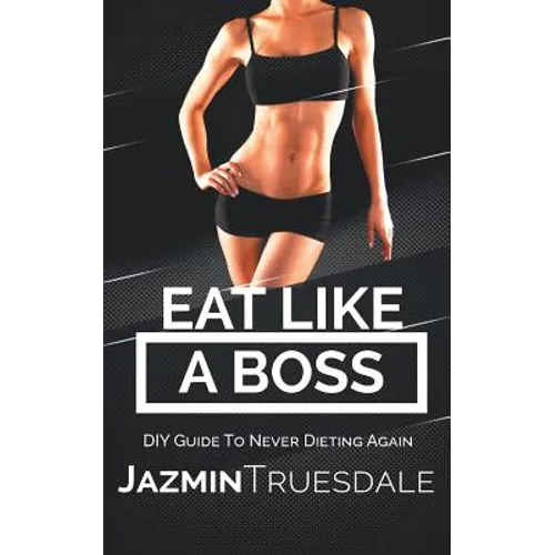 Eat Like A Boss: DIY Guide To Never Dieting Again - Paperback