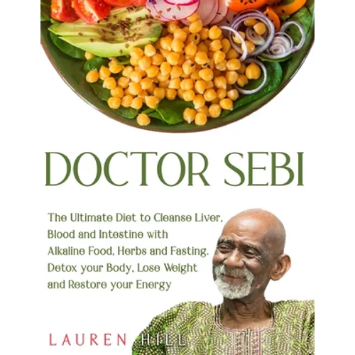 Doctor Sebi: The Ultimate Diet to Cleanse Liver, Blood and Intestine with Alkaline Food, Herbs and Fasting. Detox your Body, Lose W - Paperback