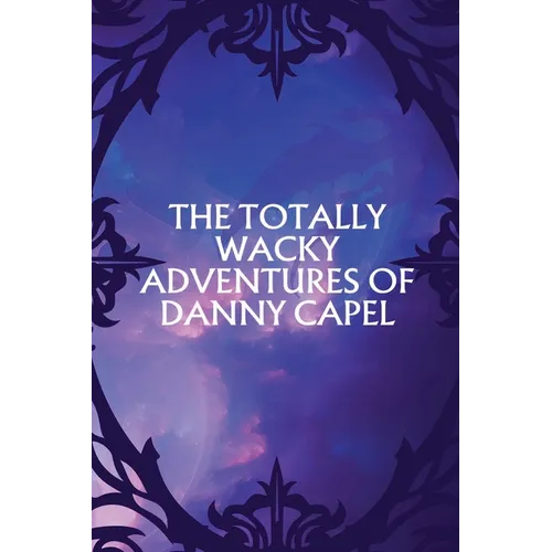 The Totally Wacky Adventures of Danny Capel - Paperback