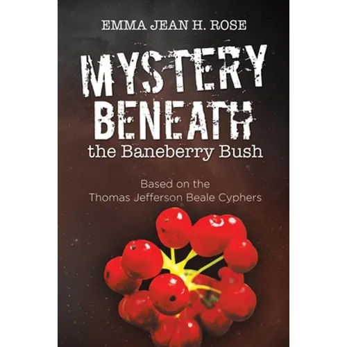 Mystery Beneath the Baneberry Bush: Based on the Thomas Jefferson Beale Cyphers - Paperback