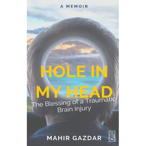 Hole in My Head: The Blessing of a Traumatic Brain Injury - Hardcover