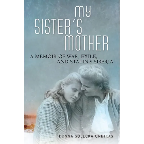 My Sister's Mother: A Memoir of War, Exile, and Stalin's Siberia - Hardcover