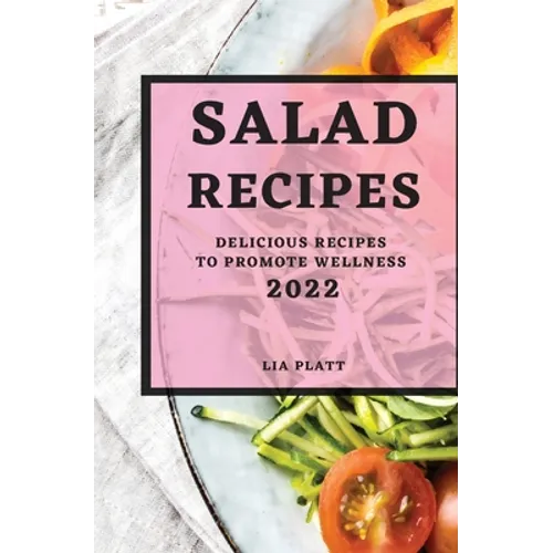 Salad Recipes 2022: Delicious Recipes to Promote Wellness - Paperback