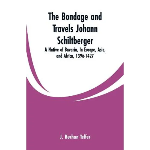 The Bondage and Travels Johann Schiltberger: A Native of Bavaria, In Europe, Asia, and Africa, 1396-1427 - Paperback