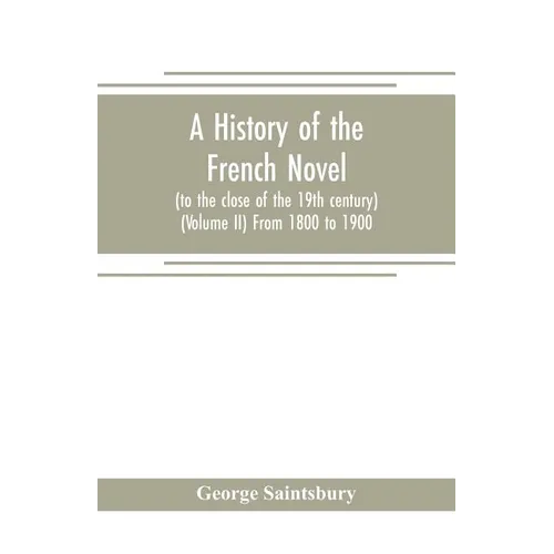 A history of the French novel (to the close of the 19th century) (Volume II) From 1800 to 1900 - Paperback