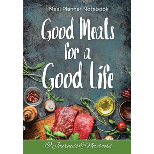 Good Meals for a Good Life. Meal Planner Notebook - Paperback