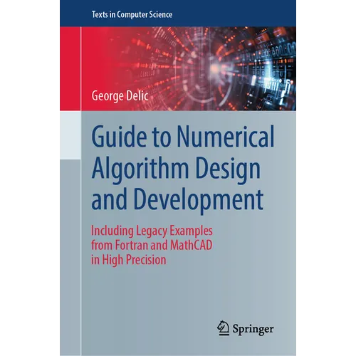 Guide to Numerical Algorithm Design and Development: Including Legacy Examples from FORTRAN and MathCAD in High Precision - Hardcover