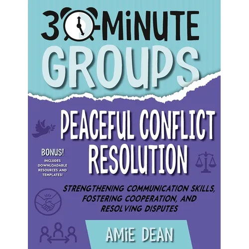30-Minute Groups: Peaceful Conflict Resolution: Strengthening Communication Skills, Fostering Cooperation, and Resolving Disputes - Paperback