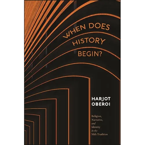 When Does History Begin?: Religion, Narrative, and Identity in the Sikh Tradition - Hardcover