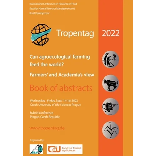 Tropentag 2022 - International Research on Food Security, Natural Resource Management and Rural Development: Can agroecological farming feed the world - Paperback