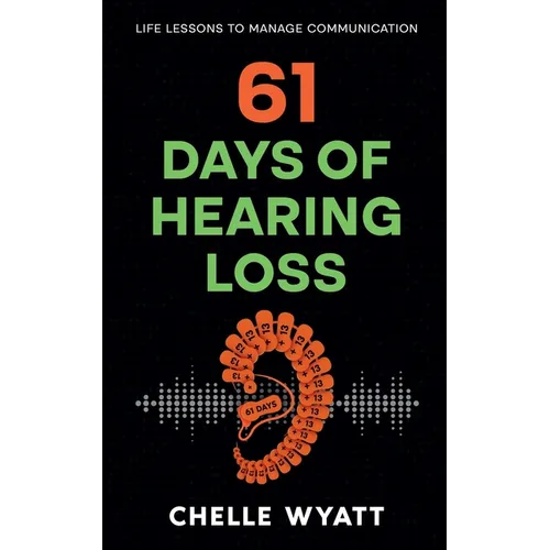 61 Days of Hearing Loss: Life Lessons to Manage Communication - Paperback