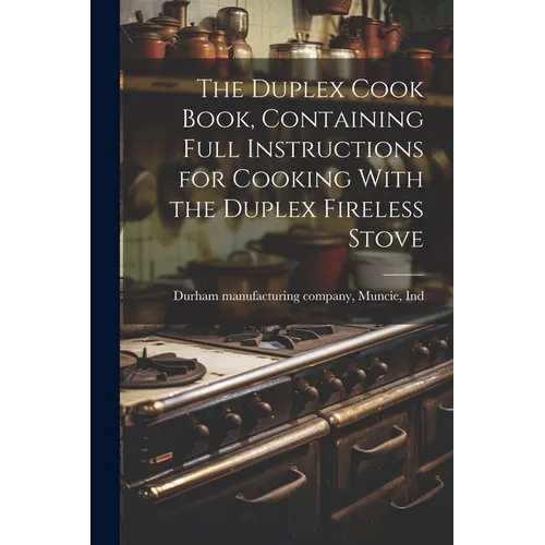 The Duplex Cook Book, Containing Full Instructions for Cooking With the Duplex Fireless Stove - Paperback