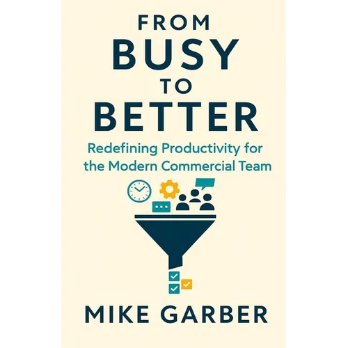 From Busy to Better: Redefining Productivity for the Modern Commercial Team - Paperback