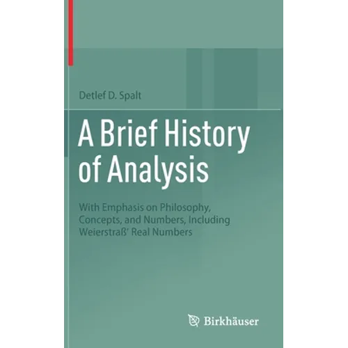 A Brief History of Analysis: With Emphasis on Philosophy, Concepts, and Numbers, Including Weierstraß' Real Numbers - Hardcover