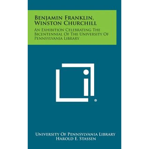 Benjamin Franklin, Winston Churchill: An Exhibition Celebrating the Bicentennial of the University of Pennsylvania Library